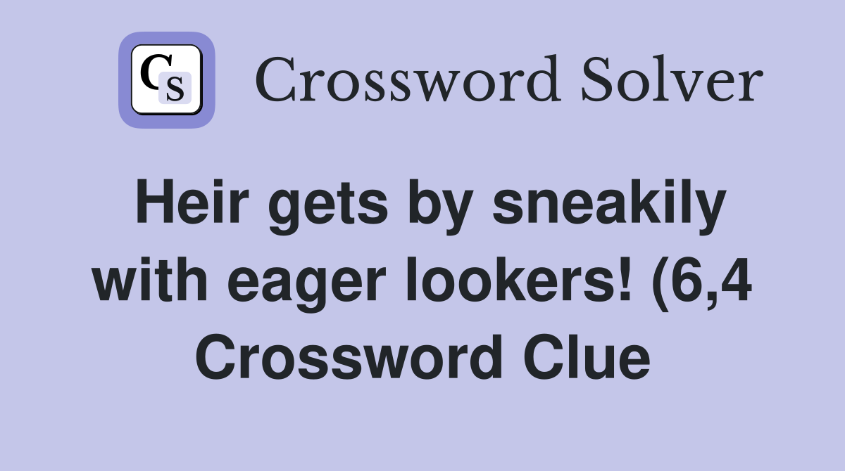 Heir gets by sneakily with eager lookers (6 4) Crossword Clue Heir gets by sneakily with eager lookers (6 4) Crossword Clue